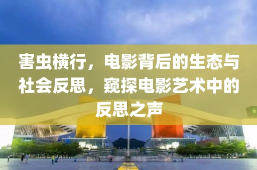 害蟲橫行，電影背后的生態(tài)與社會(huì)反思，窺探電影藝術(shù)中的反思之聲