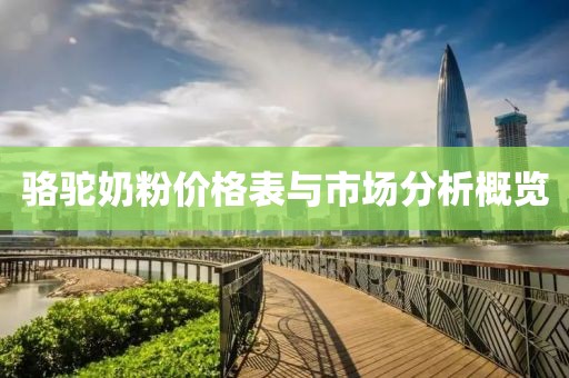 駱駝奶粉價(jià)格表與市場(chǎng)分析概覽