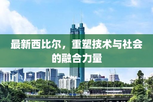 最新西比爾，重塑技術(shù)與社會的融合力量