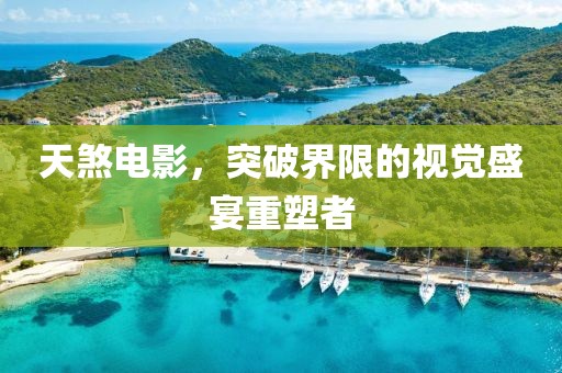 天煞電影，突破界限的視覺盛宴重塑者