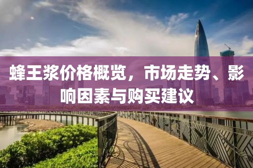 蜂王漿價格概覽，市場走勢、影響因素與購買建議