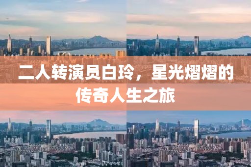 二人轉(zhuǎn)演員白玲，星光熠熠的傳奇人生之旅