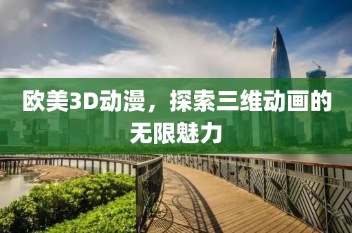 歐美3D動漫，探索三維動畫的無限魅力