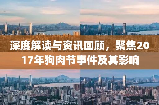 深度解讀與資訊回顧，聚焦2017年狗肉節(jié)事件及其影響