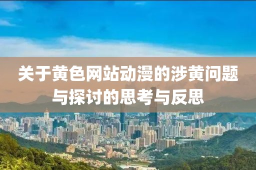 關(guān)于黃色網(wǎng)站動漫的涉黃問題與探討的思考與反思