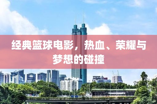 經(jīng)典籃球電影，熱血、榮耀與夢想的碰撞