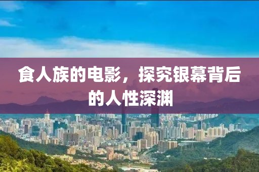 食人族的電影，探究銀幕背后的人性深淵