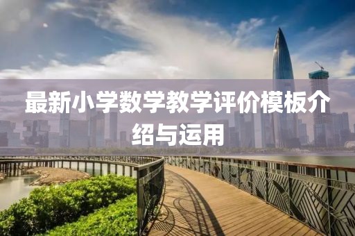 最新小學數(shù)學教學評價模板介紹與運用