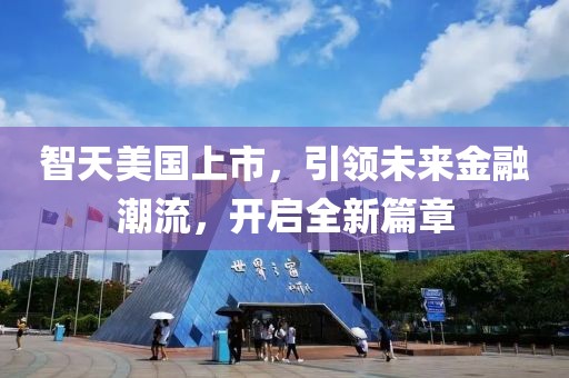 智天美國(guó)上市，引領(lǐng)未來(lái)金融潮流，開(kāi)啟全新篇章