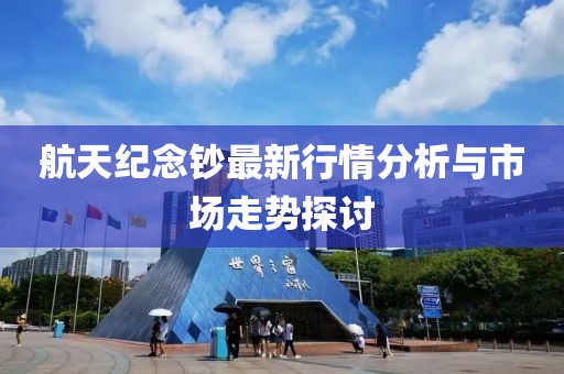 航天紀(jì)念鈔最新行情分析與市場(chǎng)走勢(shì)探討