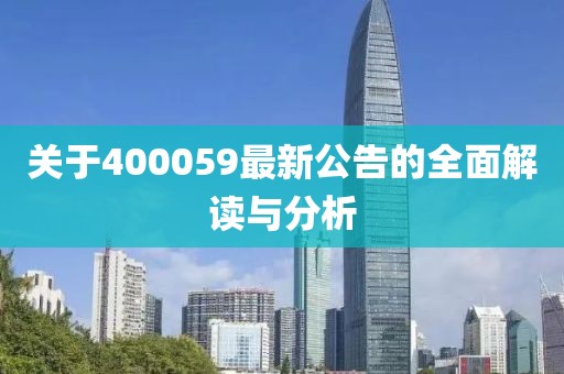 關(guān)于400059最新公告的全面解讀與分析