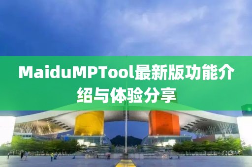 MaiduMPTool最新版功能介紹與體驗(yàn)分享