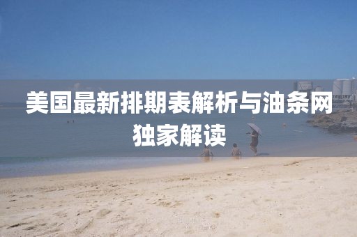 美國最新排期表解析與油條網(wǎng)獨(dú)家解讀
