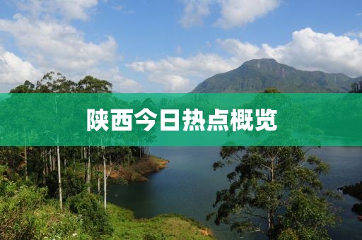 陜西今日熱點(diǎn)概覽