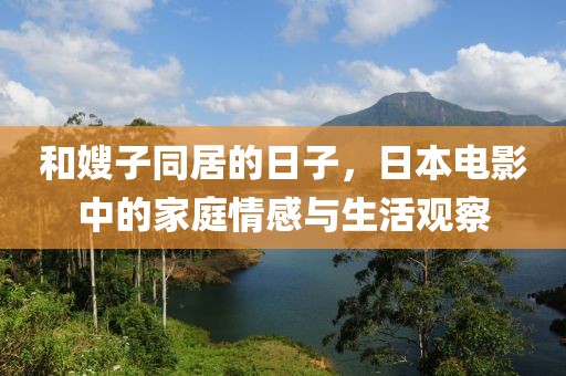 和嫂子同居的日子，日本電影中的家庭情感與生活觀察