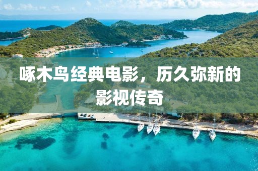 啄木鳥經(jīng)典電影，歷久彌新的影視傳奇