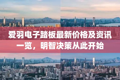 愛(ài)羽電子踏板最新價(jià)格及資訊一覽，明智決策從此開(kāi)始