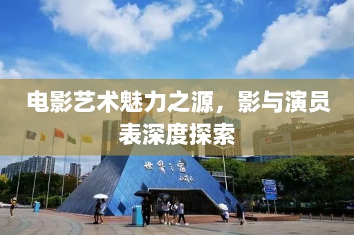 電影藝術(shù)魅力之源，影與演員表深度探索