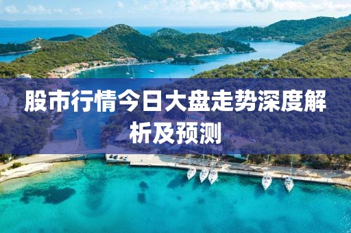 股市行情今日大盤走勢(shì)深度解析及預(yù)測(cè)
