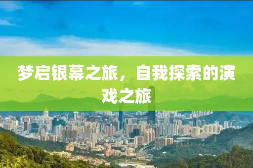夢(mèng)啟銀幕之旅，自我探索的演戲之旅