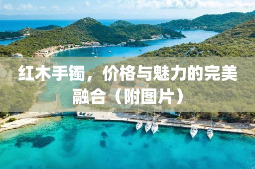 紅木手鐲，價(jià)格與魅力的完美融合（附圖片）