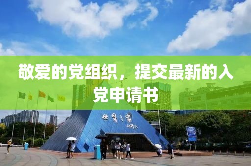 敬愛的黨組織，提交最新的入黨申請(qǐng)書