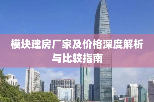 模塊建房廠家及價格深度解析與比較指南