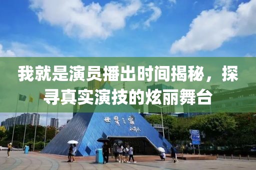 我就是演員播出時(shí)間揭秘，探尋真實(shí)演技的炫麗舞臺(tái)