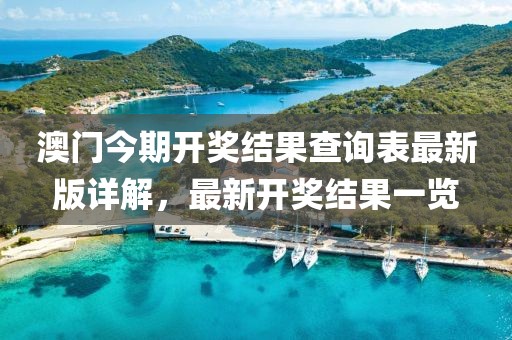 澳門今期開獎結果查詢表最新版詳解，最新開獎結果一覽
