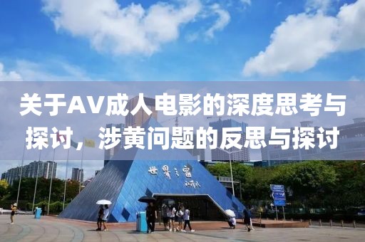 關(guān)于AV成人電影的深度思考與探討，涉黃問題的反思與探討