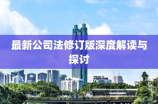 最新公司法修訂版深度解讀與探討