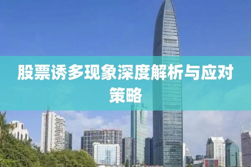 股票誘多現(xiàn)象深度解析與應(yīng)對(duì)策略