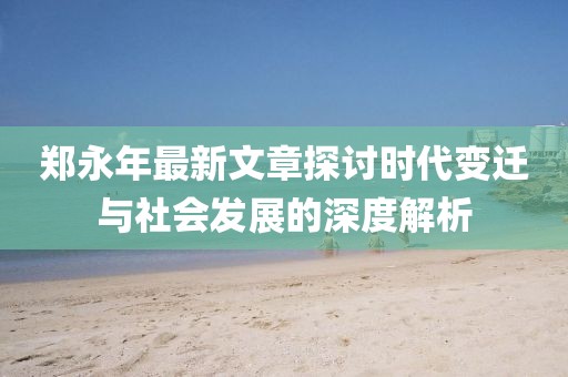 鄭永年最新文章探討時(shí)代變遷與社會(huì)發(fā)展的深度解析