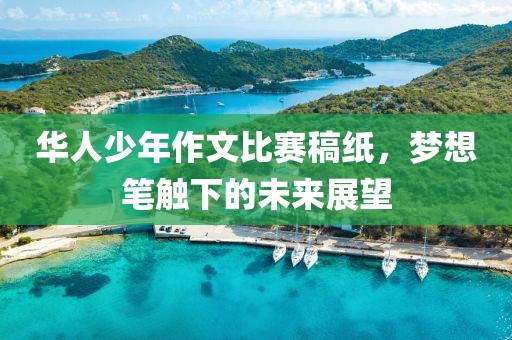 華人少年作文比賽稿紙，夢想筆觸下的未來展望