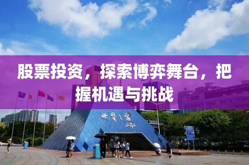 股票投資，探索博弈舞臺(tái)，把握機(jī)遇與挑戰(zhàn)