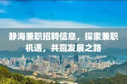靜海兼職招聘信息，探索兼職機遇，共贏發(fā)展之路