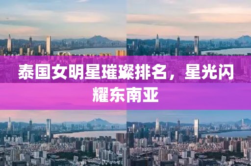 泰國女明星璀璨排名，星光閃耀東南亞