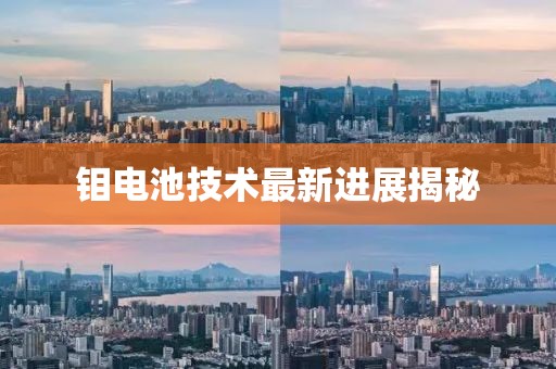 鉬電池技術(shù)最新進(jìn)展揭秘