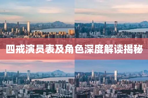 四戒演員表及角色深度解讀揭秘