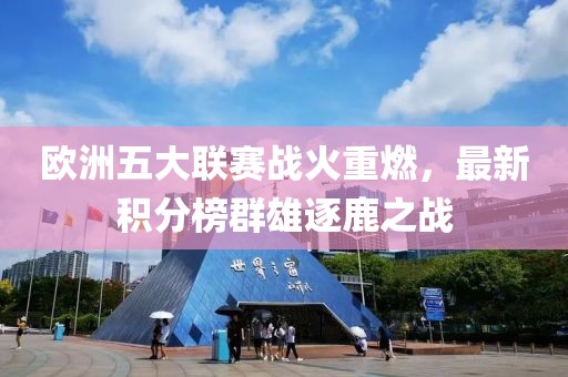 歐洲五大聯(lián)賽戰(zhàn)火重燃，最新積分榜群雄逐鹿之戰(zhàn)