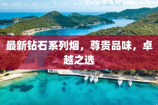 最新鉆石系列煙，尊貴品味，卓越之選