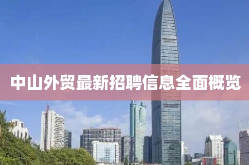 中山外貿最新招聘信息全面概覽