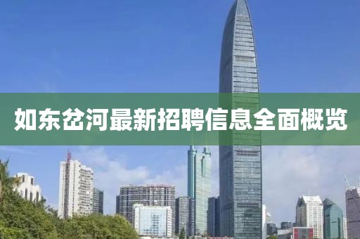 如東岔河最新招聘信息全面概覽