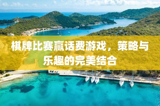 棋牌比賽贏話費(fèi)游戲，策略與樂趣的完美結(jié)合