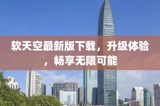 軟天空最新版下載，升級(jí)體驗(yàn)，暢享無(wú)限可能