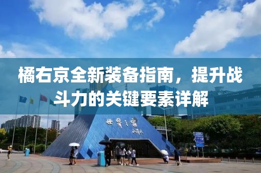 橘右京全新裝備指南，提升戰(zhàn)斗力的關(guān)鍵要素詳解