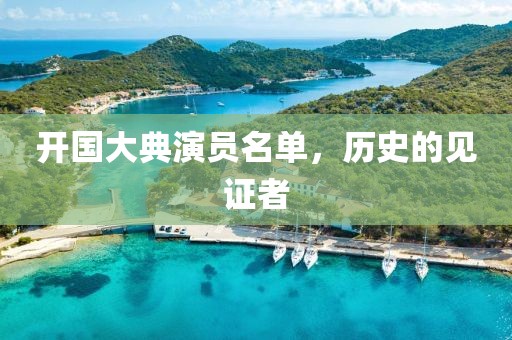 開國大典演員名單，歷史的見證者
