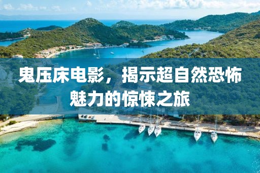 鬼壓床電影，揭示超自然恐怖魅力的驚悚之旅