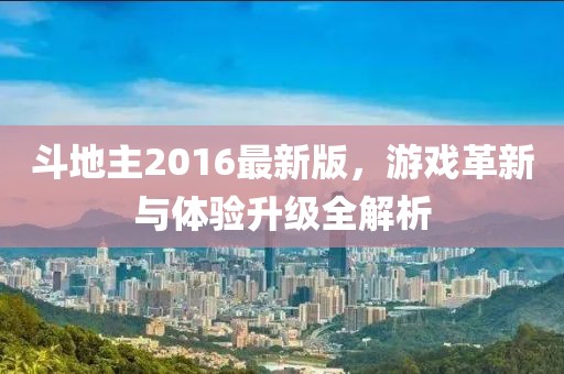 斗地主2016最新版，游戲革新與體驗(yàn)升級(jí)全解析
