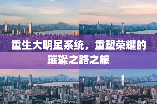 重生大明星系統(tǒng)，重塑榮耀的璀璨之路之旅